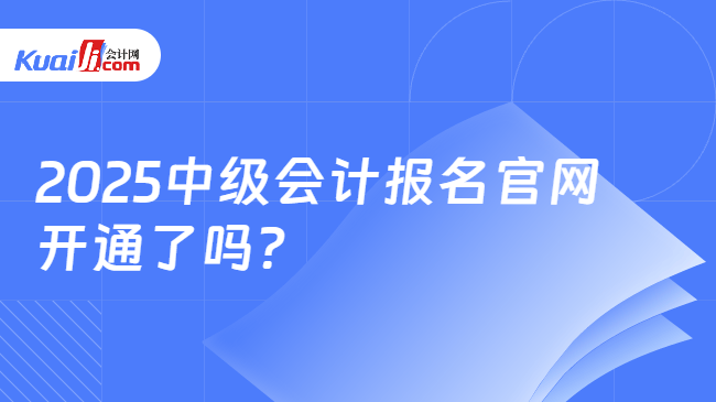 2025中级会计报名官网\n开通了吗?