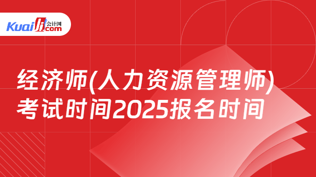 经济师(人力资源管理师)\n考试时间2025报名时间