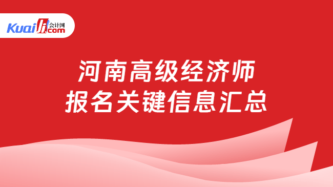 河南高级经济师\n报名关键信息汇总