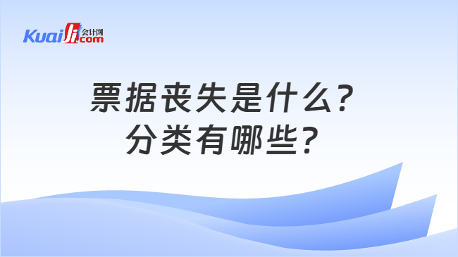 票据丧失是什么？分类有哪些？