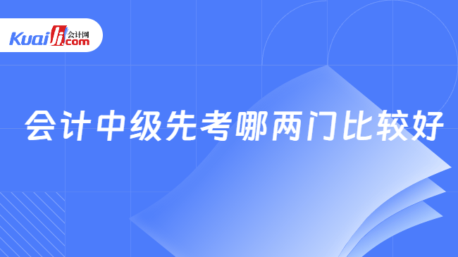 会计中级先考哪两门比较好