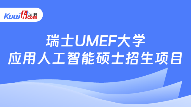 瑞士UMEF大学\n应用人工智能硕士招生项目