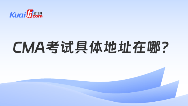 CMA考试具体地址在哪？
