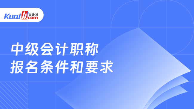 中级会计职称\n报名条件和要求