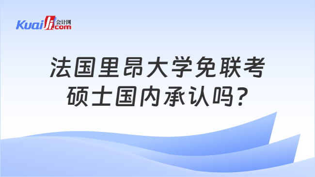法国里昂大学免联考\n硕士国内承认吗?
