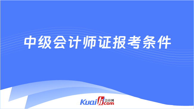 中级会计师证报考条件
