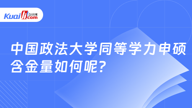 中国政法大学同等学力申硕\n含金量如何呢？