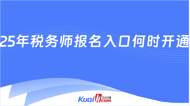 25年税务师报名入口何时开通