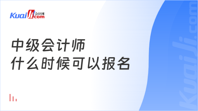 中级会计师\n什么时候可以报名