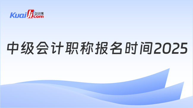 中级会计职称报名时间2025