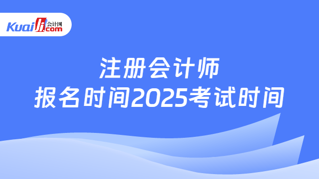 注册会计师\n报名时间2025考试时间
