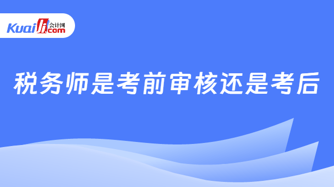 税务师是考前审核还是考后