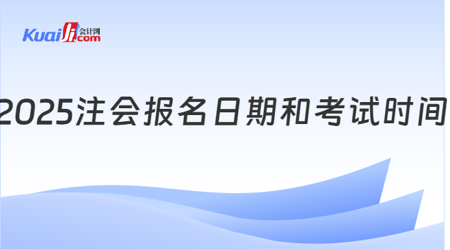 2025注会报名日期和考试时间