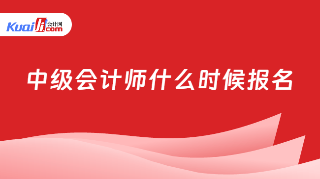中级会计师什么时候报名
