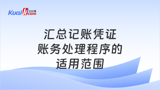 汇总记账凭证\n账务处理程序的\n适用范围