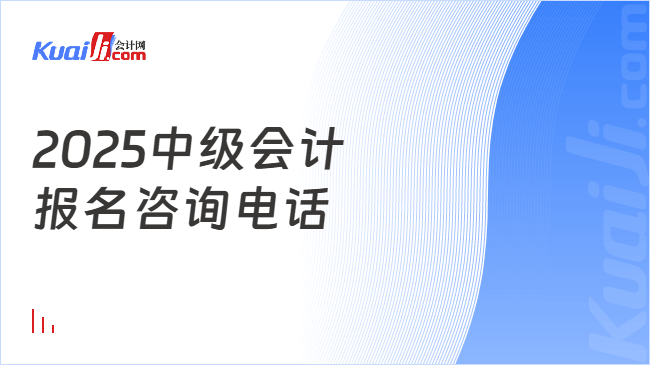 2025中级会计\n报名咨询电话