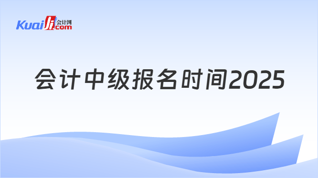 会计中级报名时间2025
