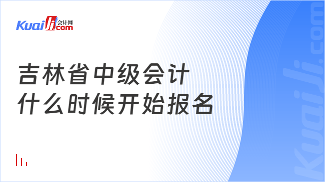吉林省中级会计\n什么时候开始报名