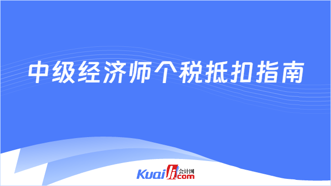 中级经济师个税抵扣指南