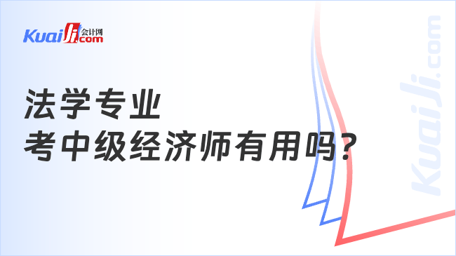 法学专业\n考中级经济师有用吗？