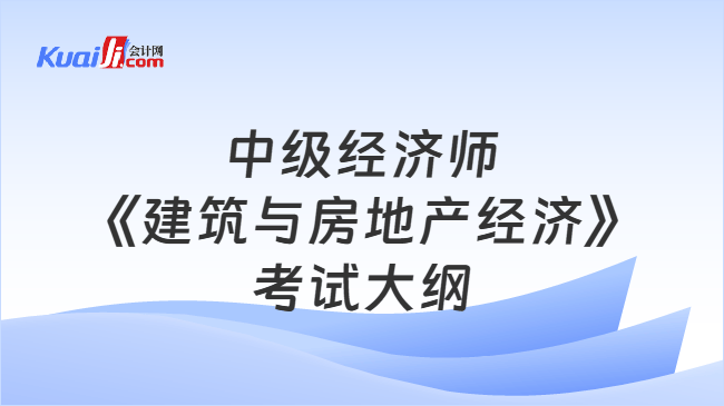 中级经济师《建筑与房地产经济》\n考试大纲
