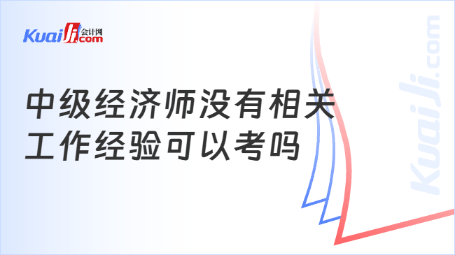 中级经济师没有相关\n工作经验可以考吗