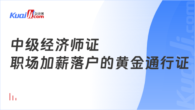 中级经济师证\n职场加薪落户的黄金通行证