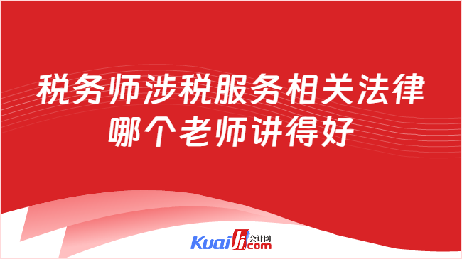 税务师涉税服务相关法律\n哪个老师讲得好