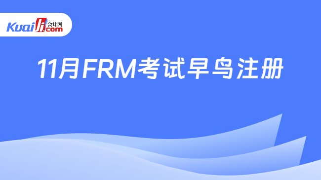 11月FRM考试早鸟注册\n