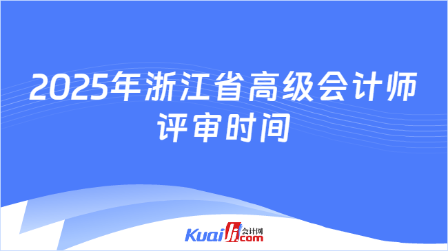 2025年浙江省高级会计师\n评审时间