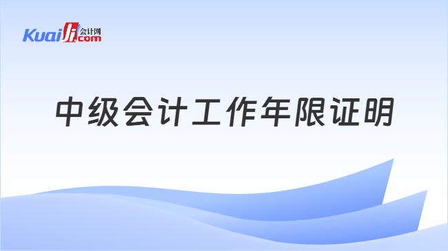 中级会计工作年限证明