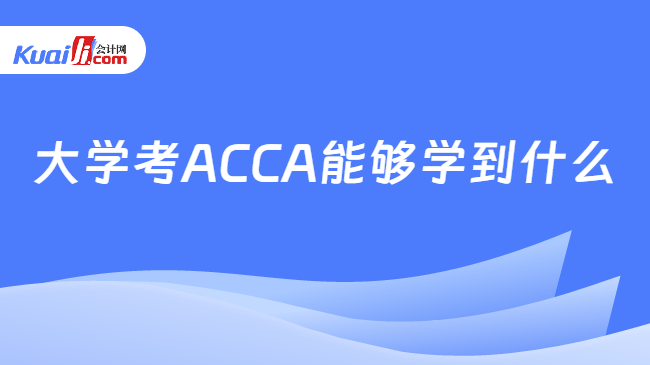 大学考ACCA能够学到什么 大学考ACCA能够学到什么