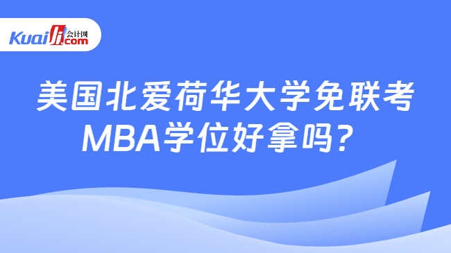 美国北爱荷华大学免联考\nMBA学位好拿吗？