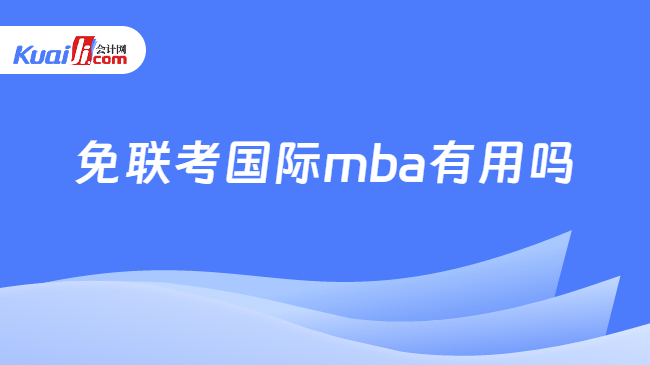 免联考国际mba有用吗 免联考国际mba有用吗
