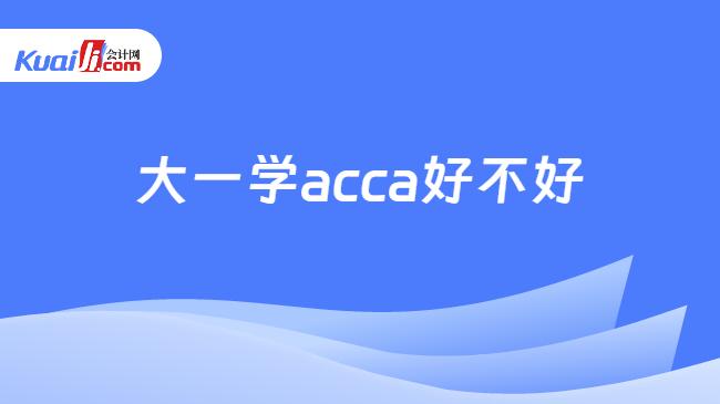 大一学acca好不好 大一学acca好不好