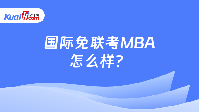 国际免联考MBA怎么样 国际免联考MBA怎么样