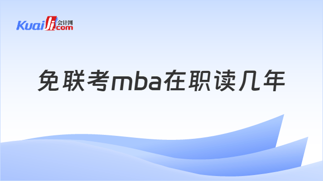 免联考mba在职读几年 免联考mba在职读几年
