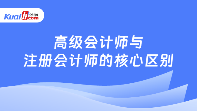高级会计师与\n注册会计师的核心区别