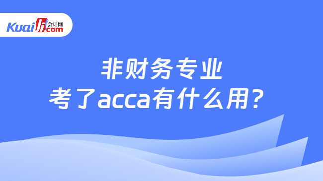 非财务专业考了acca有什么用？
