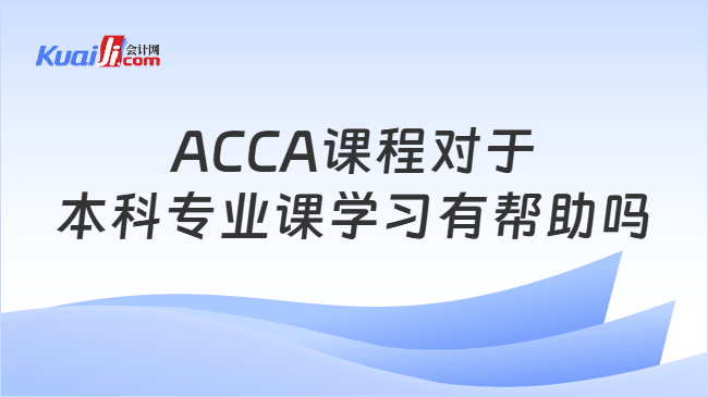 ACCA课程对于本科专业课学习有帮助吗