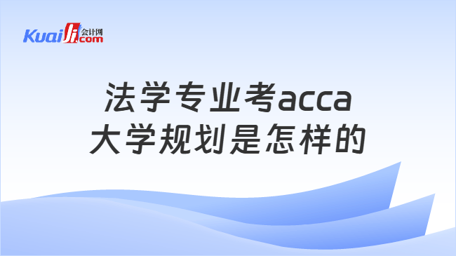 法学专业考acca大学规划是怎样的