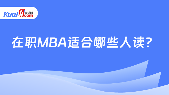 在职MBA适合哪些人读 在职MBA适合哪些人读