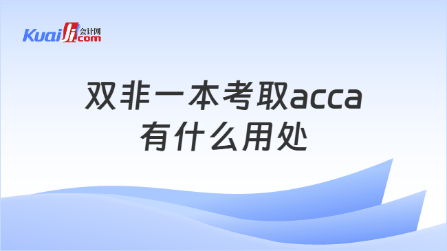 双非一本考取acca有什么用处 双非一本考取acca有什么用处