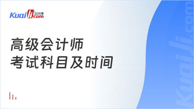 高级会计师\n考试科目及时间