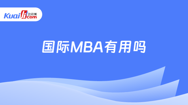 国际MBA有用吗 国际MBA有用吗