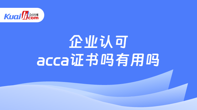 企业认可acca证书吗有用吗