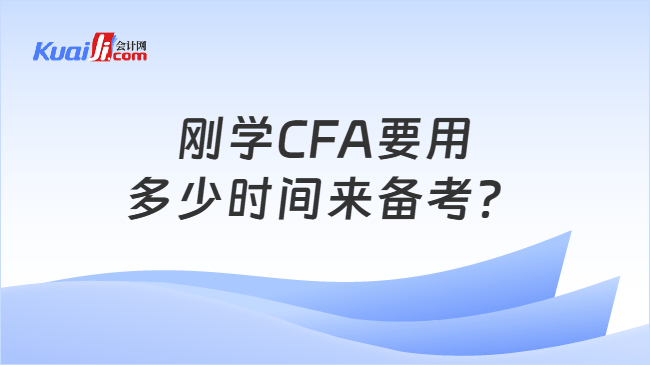 刚学CFA要用多少时间来备考? 刚学CFA要用多少时间来备考?