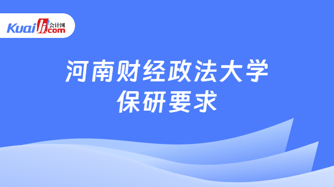 河南财经政法大学\n保研要求