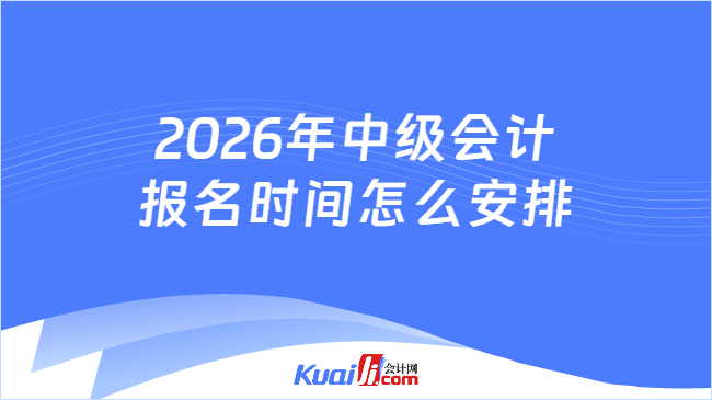 2026年中级会计报名时间怎么安排
