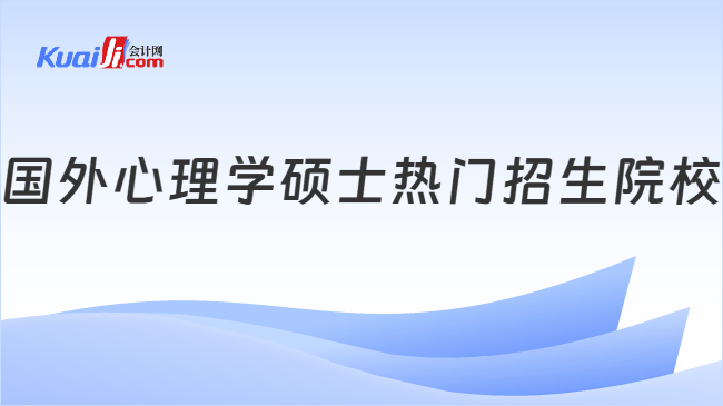 国外心理学硕士热门招生院校